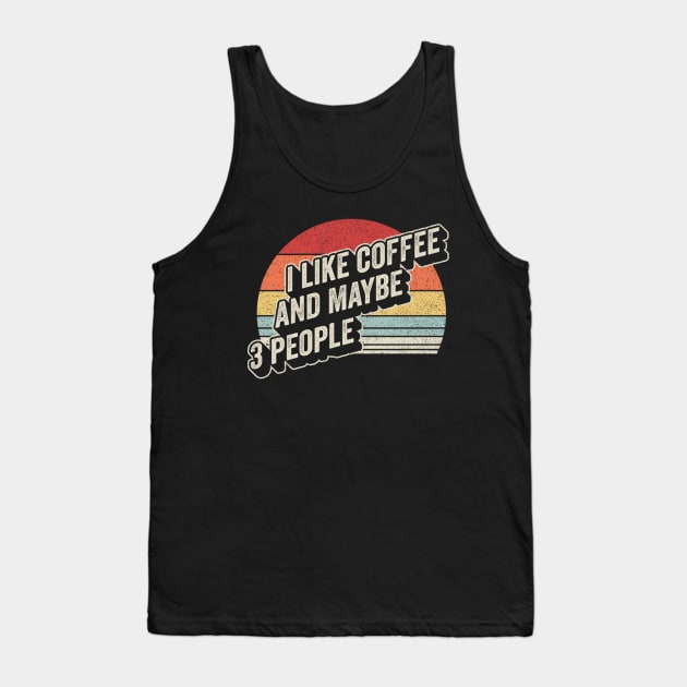 Funny Coffee Quote Retro Vintage I Like Coffee And Maybe 3 People Tank Top by SomeRays